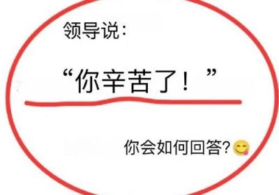 領導說辛苦了應該怎么回復，7種通用的高情商回復方式原創