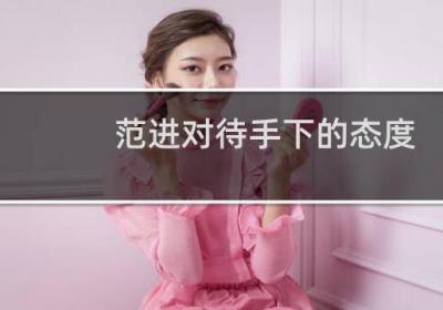 范進對待手下的態度