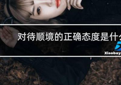 對待順境的正確態度是什么