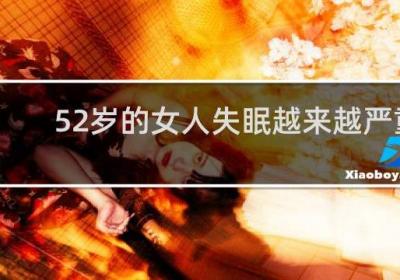 52歲的女人失眠越來(lái)越嚴(yán)重