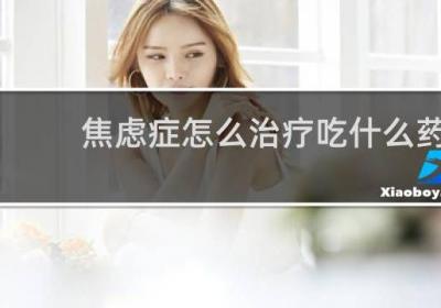 焦慮癥怎么治療吃什么藥