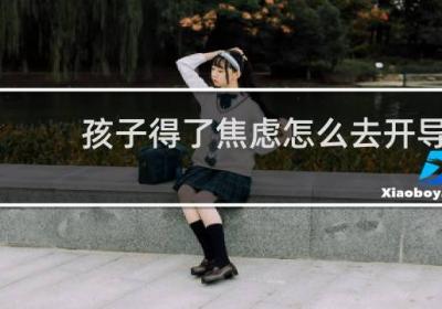 孩子得了焦慮怎么去開導