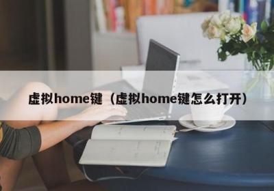 ?虛擬home鍵（虛擬home鍵怎么打開）